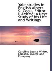Yale studies in English Albert S. Cook, Editor II Aelfric A New Study of his Life and Writings,1140497081,9781140497080