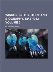 Wisconsin, Its Story and Biography, 1848-1913 (Volume 7),1153212714,9781153212717
