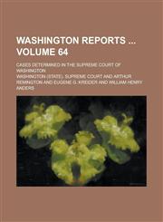 Washington Reports; Cases Determined in the Supreme Court of Washington Volume 64,1234100010,9781234100018