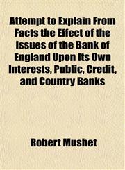 Attempt to Explain From Facts the Effect of the Issues of the Bank of England Upon Its Own Interests, Public, Credit, and Country Banks,1151904392,9781151904393