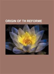 Origin of Th Reforme,1236489608,9781236489609
