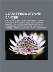 Deaths from uterine cancer Ada Lovelace, Ann Dunham, Anne Bancroft, Agnes Moorehead, Dixie Carter, Marilyn Buck, Lurleen Wallace, Evelyn Keyes,1155549295,9781155549293