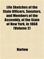 Life Sketches of the State Officers, Senators, and Members of the Assembly, of the State of New York, in 1868 (Volume 2),1153004232,9781153004237