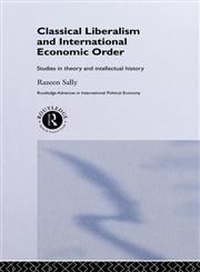 Classical Liberalism and International Economic Order Studies in Theory and Intellectual History,0415164931,9780415164931