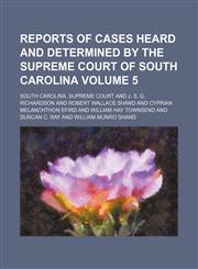 Reports of cases heard and determined by the Supreme Court of South Carolina Volume 5,1154188396,9781154188394