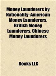 Money Launderers by Nationality American Money Launderers, British Money Launderers, Chinese Money Launderers,115788251X,9781157882510