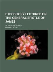 Expository Lectures on the General Epistle of James; Tr. From the German,1154576973,9781154576979