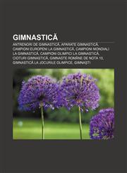 Gimnastică Antrenori de gimnastică, Aparate gimnastică, Campioni europeni la gimnastică, Campioni mondiali la gimnastică,1232193216,9781232193210