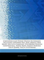 Articles On Cardiovascular Disease Deaths In Germany, including Johannes Rau, Karl DÃ¶nitz, Max Reger, Ion Luca Caragiale, Willibrord Benzler, GÃ¼nther Rall, Horst Skoff, Radius Prawiro, Erich Kamke, Erich Steidtmann,1244101095,9781244101098