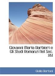 Giovanni Maria Barbieri e Gli Studi Romanzi Nel Sec. XVI,1113066865,9781113066862