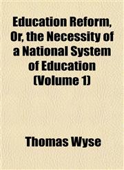Education Reform, Or, the Necessity of a National System of Education (Volume 1),1152641751,9781152641754