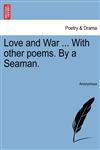 Love and War ... With other poems. By a Seaman.,1241027005,9781241027001