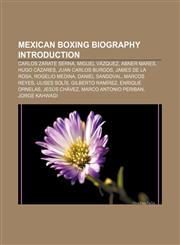Mexican boxing biography Introduction Carlos Zárate Serna, Miguel Vázquez, Abner Mares, Hugo Cázares, Juan Carlos Burgos, James de la Rosa,115522857X,9781155228570