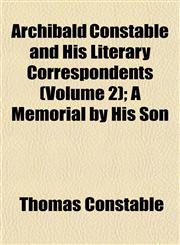 Archibald Constable and His Literary Correspondents (Volume 2); A Memorial by His Son,1152498800,9781152498808