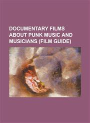 Documentary Films about Punk Music and Musicians (Film Guide) 1991: The Year Punk Broke, 20 Years of Dysfunction, 40 Bands 80 Minutes!, Afro-Punk (Fi,115608153X,9781156081532