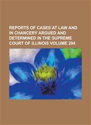 Reports of cases at law and in chancery argued and determined in the Supreme Court of Illinois Volume 294,1230087621,9781230087627