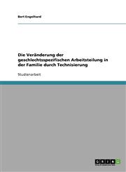 Die Veränderung der geschlechtsspezifischen Arbeitsteilung in der Familie durch Technisierung,3638651096,9783638651097