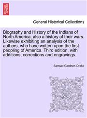 Biography and History of the Indians of North America; also a history of their wars. Likewise exhibiting an analysis of the authors, who have written upon the first peopling of America. Third edition, with additions, ... EIGHTH EDITION,1241698791,9781241698799