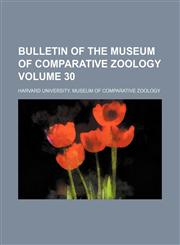 Bulletin of the Museum of Comparative Zoology Volume 30,1235919250,9781235919251