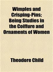 Wimples and Crisping-Pins; Being Studies in the Coiffure and Ornaments of Women,1152119338,9781152119338