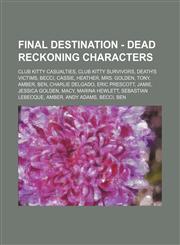 Final Destination - Dead Reckoning characters Club Kitty Casualties, Club Kitty Survivors, Death's Victims, Becci, Cassie, Heather, Mrs. Golden, Tony, Amber, Ben, Charlie Delgado, Eric Prescott, Jamie, Jessica Golden, Macy, Marina Hewlett, Sebastian Lebe,1234839229,9781234839222