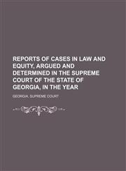 Reports of cases in law and equity, argued and determined in the Supreme Court of the State of Georgia, in the year  Volume 58,1150702141,9781150702143