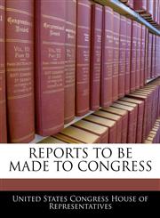 REPORTS TO BE MADE TO CONGRESS,1240383142,9781240383146
