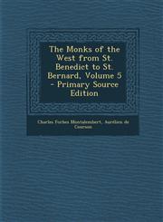 Monks of the West from St. Benedict to St. Bernard, Volume 5,1289450250,9781289450250