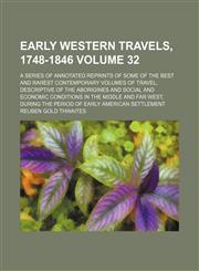 Early western travels, 1748-1846; a series of annotated reprints of some of the best and rarest contemporary volumes of travel, descriptive of the aborigines and social and economic conditions in the middle and far West, during Volume 32,1236105087,9781236105080