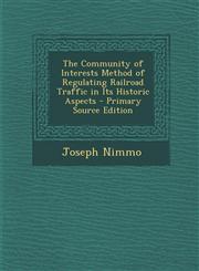 Community of Interests Method of Regulating Railroad Traffic in Its Historic Aspects,1289381569,9781289381561