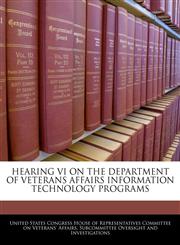 HEARING VI ON THE DEPARTMENT OF VETERANS AFFAIRS INFORMATION TECHNOLOGY PROGRAMS,124049307X,9781240493074