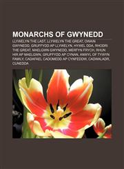 Monarchs of Gwynedd Llywelyn the Last, Llywelyn the Great, Owain Gwynedd, Gruffydd ap Llywelyn, Hywel Dda, Rhodri the Great, Maelgwn Gwynedd,1156782104,9781156782101