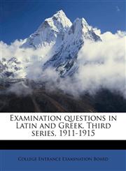 Examination questions in Latin and Greek. Third series, 1911-1915,1176601032,9781176601031