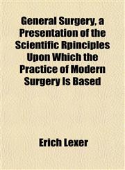 General Surgery, a Presentation of the Scientific Rpinciples Upon Which the Practice of Modern Surgery Is Based,115337921X,9781153379212