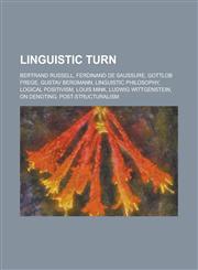 Linguistic Turn Bertrand Russell, Ferdinand de Saussure, Gottlob Frege, Gustav Bergmann, Linguistic Philosophy, Logical Positivism, Lo,1156044855,9781156044858