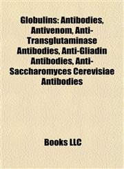 Globulins Antibodies, Antivenom, Anti-Transglutaminase Antibodies, Anti-Gliadin Antibodies, Anti-Saccharomyces Cerevisiae Antibodies,1157842836,9781157842835