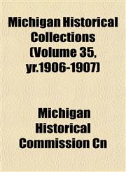 Michigan Historical Collections (Volume 35, yr.1906-1907),1153406179,9781153406178