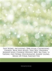 Articles On Faye Wong, including 2046 (film), Chungking Express, Milk And Kisses, Dou Wei, Okinawa Rendez-vous, Chinese Odyssey 2002, Na Ying, Li Yapeng, Faye Wong Discography, Albert Leung, Music Of Final Fantasy Viii,124344696X,9781243446961