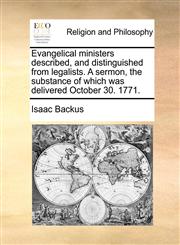 Evangelical ministers described, and distinguished from legalists. A sermon, the substance of which was delivered October 30. 1771.,1170772919,9781170772911