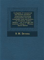 Cyclopædia of commercial and business anecdotes; comprising interesting reminiscences and facts, remarkable traits and humors ... of merchants, traders, bankers ... etc. in all ages and countries Volume 1 - Primary Source Edition,1294888730,9781294888734