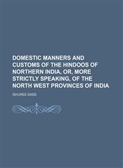 Domestic manners and customs of the Hindoos of northern India, or, more strictly speaking, of the north west provinces of India,1150108649,9781150108648
