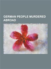 German People Murdered Abroad Carl Sylvius Volkner, Emin Pasha, Ernst Vom Rath, Gudrun Corvinus, Hans Pietsch, Hermann Von Eichhorn, Horst Gunther,,1230517863,9781230517865