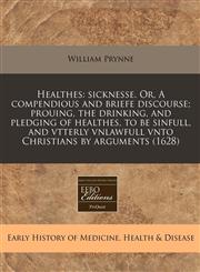 Healthes sicknesse. Or, A compendious and briefe discourse; prouing, the drinking, and pledging of healthes, to be sinfull, and vtterly vnlawfull vnto Christians by arguments (1628),1240163525,9781240163526