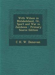 With Wilson in Matabeleland, Or, Sport and War in Zambesia - Primary Source Edition,1295418525,9781295418527