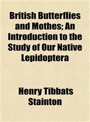 British Butterflies and Mothes; An Introduction to the Study of Our Native Lepidoptera,115193268X,9781151932686