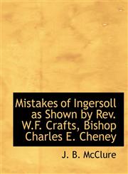 Mistakes of Ingersoll as Shown by REV. W.F. Crafts, Bishop Charles E. Cheney,1115338935,9781115338936