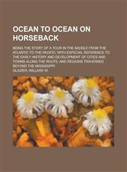 Ocean to Ocean on Horseback; Being the Story of a Tour in the Saddle from the Atlantic to the Pacific with Especial Reference to the Early History and,1150688556,9781150688553