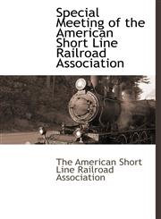 Special Meeting of the American Short Line Railroad Association,1140662945,9781140662945