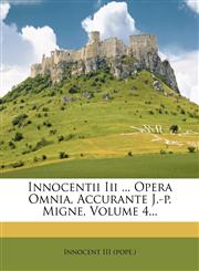 Innocentii III ... Opera Omnia, Accurante J.-P. Migne, Volume 4...,127274115X,9781272741150