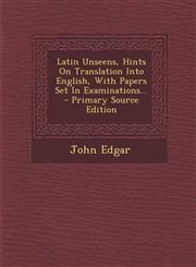 Latin Unseens, Hints on Translation Into English, with Papers Set in Examinations... - Primary Source Edition,1293490407,9781293490402